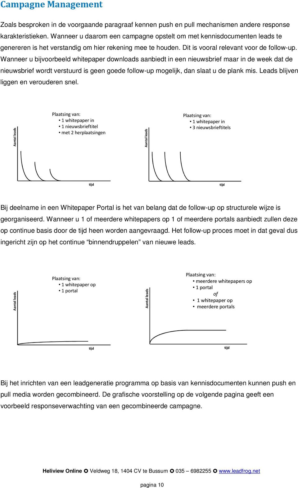 Wanneer u bijvoorbeeld whitepaper downloads aanbiedt in een nieuwsbrief maar in de week dat de nieuwsbrief wordt verstuurd is geen goede follow-up mogelijk, dan slaat u de plank mis.