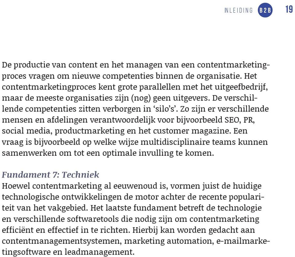 Zo zijn er verschillende mensen en afdelingen verantwoordelijk voor bijvoorbeeld SEO, PR, social media, productmarketing en het customer magazine.