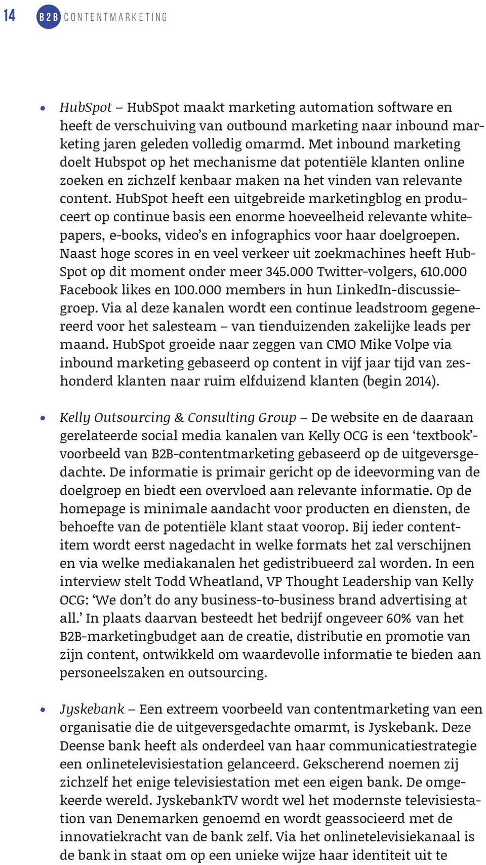 HubSpot heeft een uitgebreide marketingblog en produceert op continue basis een enorme hoeveelheid relevante whitepapers, e-books, video s en infographics voor haar doelgroepen.