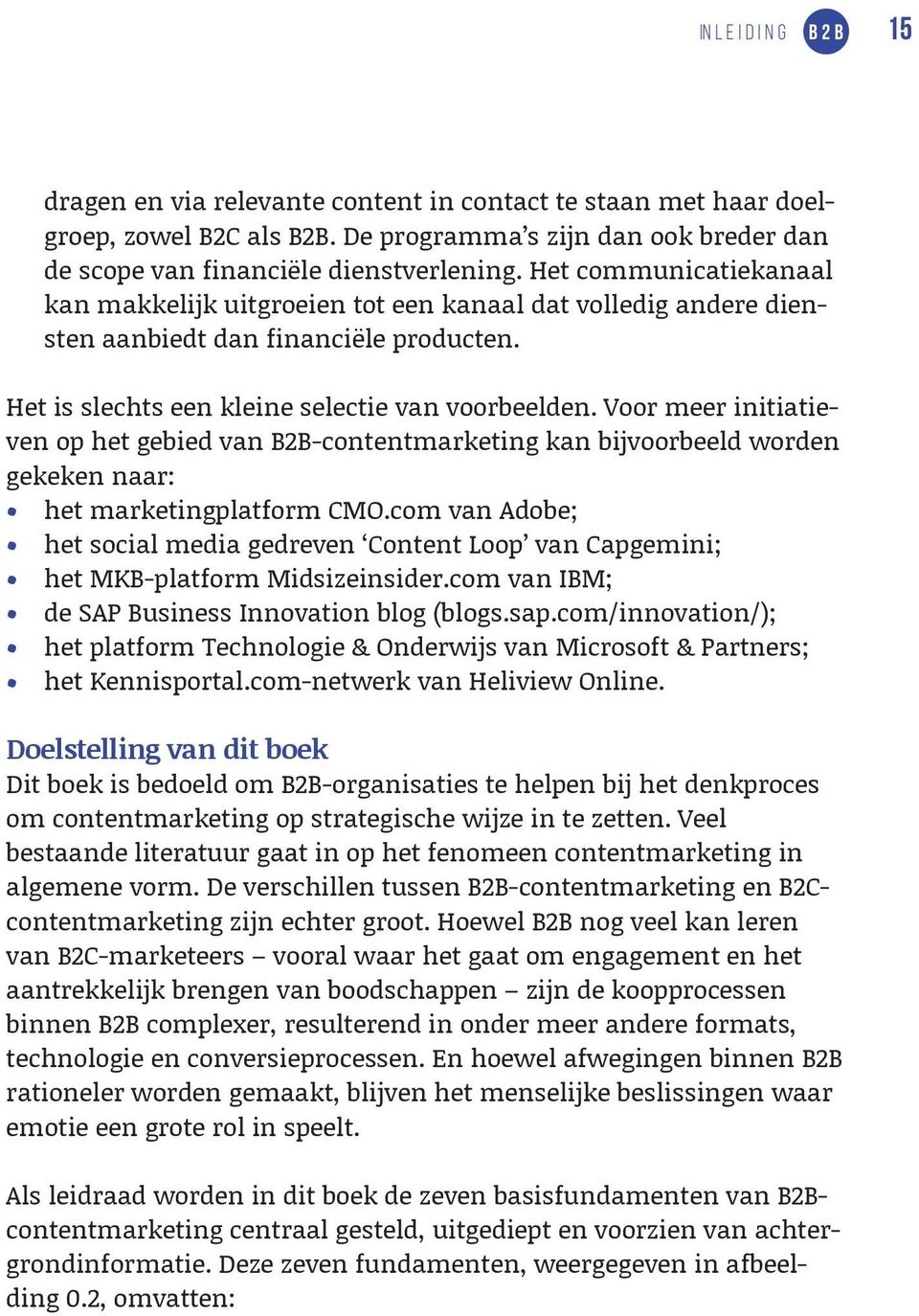 Voor meer initiatieven op het gebied van B2B-contentmarketing kan bijvoorbeeld worden gekeken naar: het marketingplatform CMO.