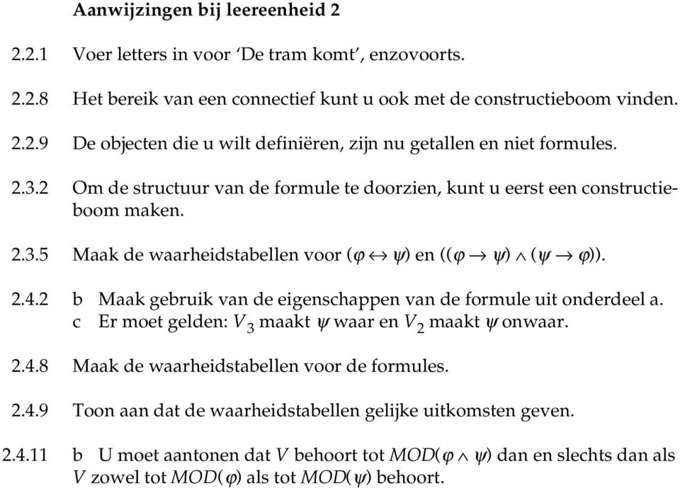 2 b Maak gebruik van de eigenschappen van de formule uit onderdeel a. c Er moet gelden: V 3 maakt ψ waar en V 2 maakt ψ onwaar. 2.4.