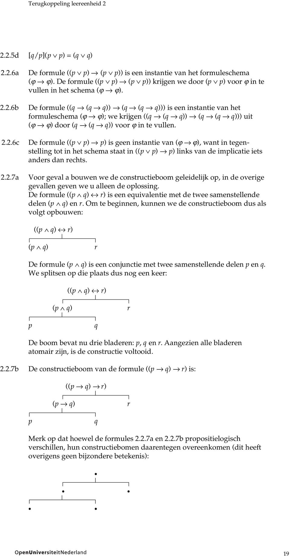 De formule ((q (q q)) (q (q q))) is een instantie van het formuleschema (ϕ ϕ); we krijgen ((q (q q)) (q (q q))) uit (ϕ ϕ) door (q (q q)) voor ϕ in te vullen.