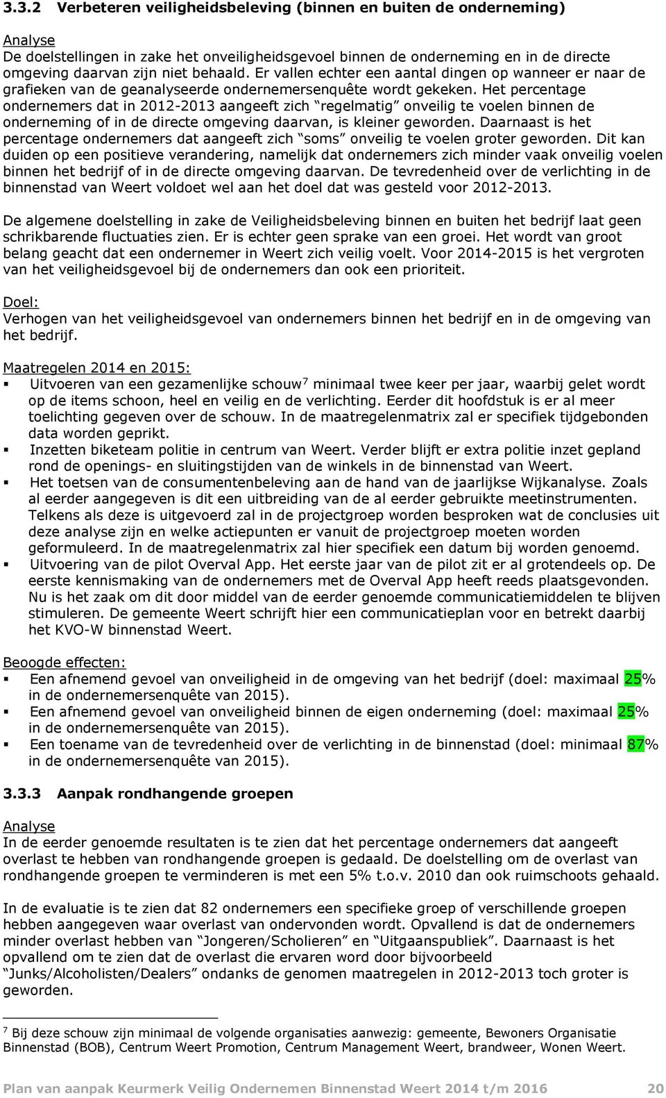 Het percentage ondernemers dat in 2012-2013 aangeeft zich regelmatig onveilig te voelen binnen de onderneming of in de directe omgeving daarvan, is kleiner geworden.