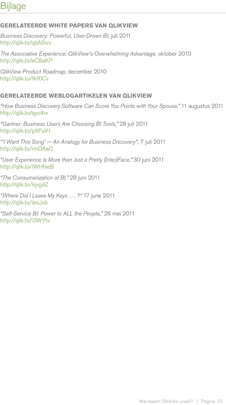 to/fkf0cv GERELATEERDE WEBLOGARTIKELEN VAN QLIKVIEW How Business Discovery Software Can Score You Points with Your Spouse, 11 augustus 2011 http://qlik.