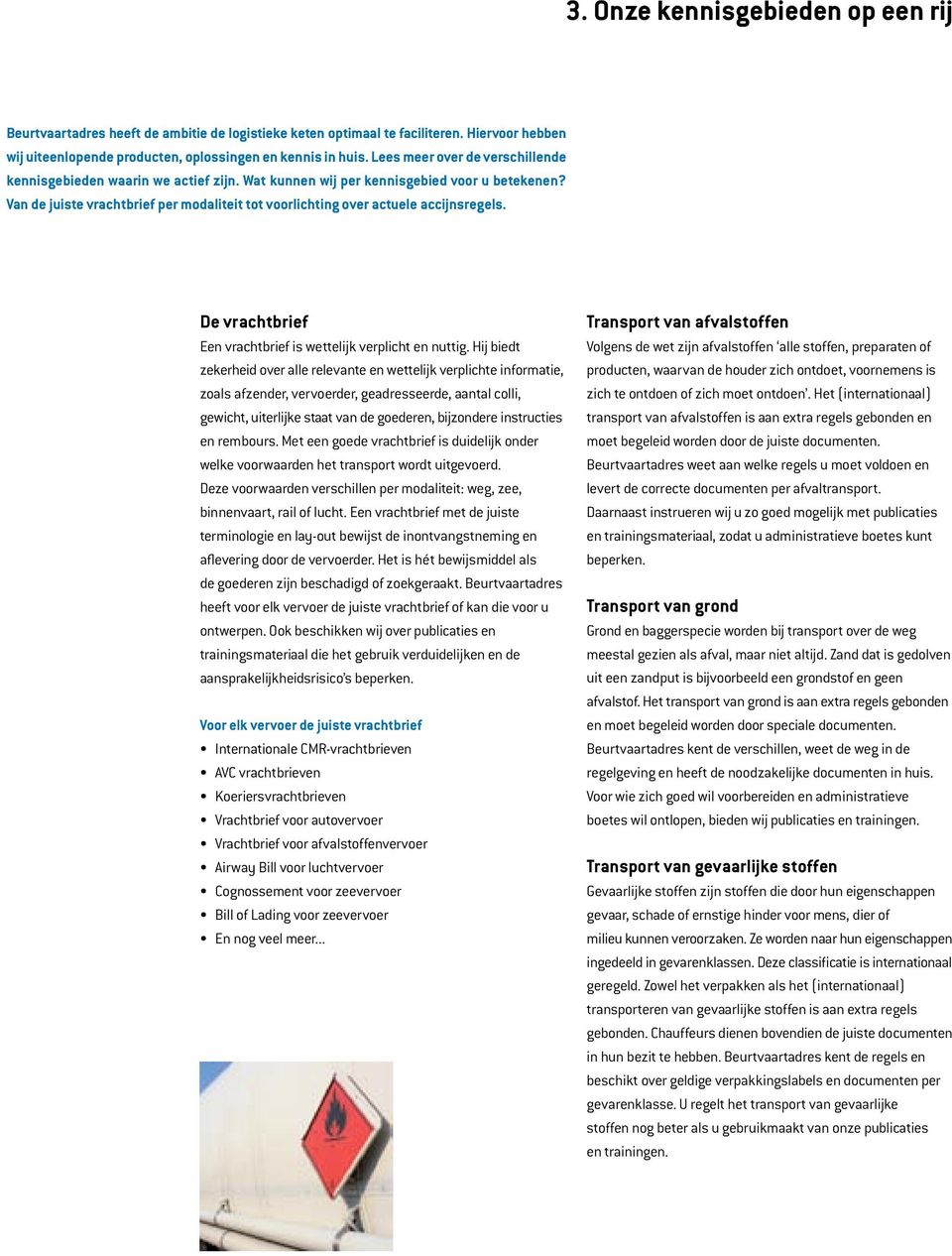 Van de juiste vrachtbrief per modaliteit tot voorlichting over actuele accijnsregels. De vrachtbrief Een vrachtbrief is wettelijk verplicht en nuttig.