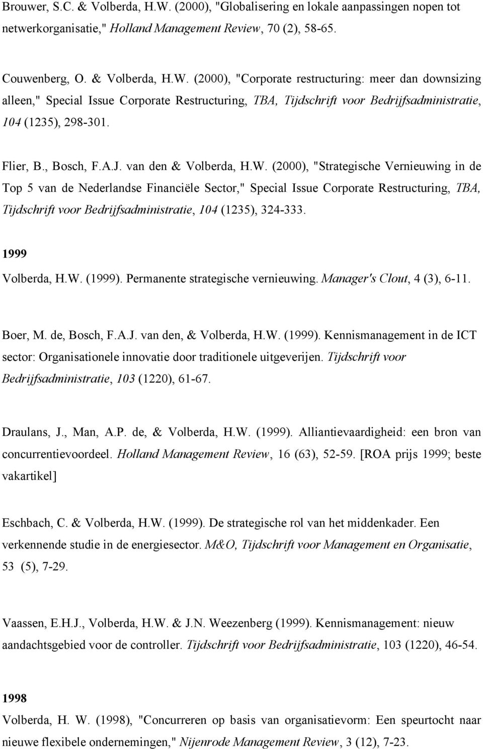 (2000), "Strategische Vernieuwing in de Top 5 van de Nederlandse Financiële Sector," Special Issue Corporate Restructuring, TBA, Tijdschrift voor Bedrijfsadministratie, 104 (1235), 324-333.