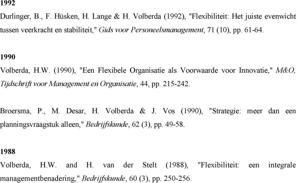 1990 Volberda, H.W. (1990), "Een Flexibele Organisatie als Voorwaarde voor Innovatie," M&O, Tijdschrift voor Management en Organisatie, 44, pp. 215-242.