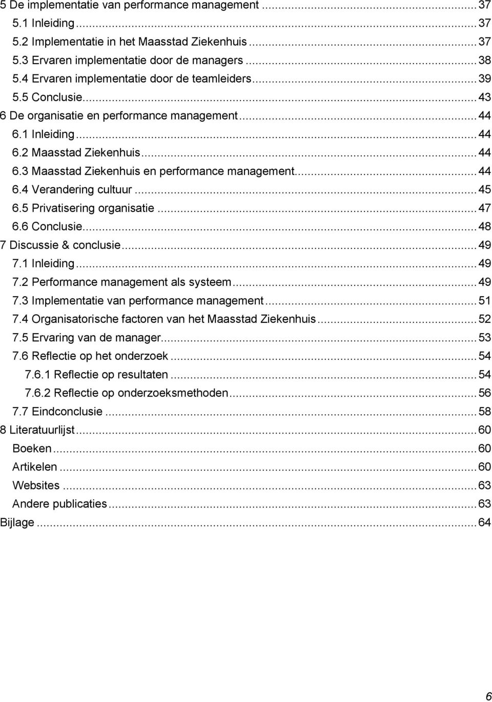 .. 44 6.4 Verandering cultuur... 45 6.5 Privatisering organisatie... 47 6.6 Conclusie... 48 7 Discussie & conclusie... 49 7.1 Inleiding... 49 7.2 Performance management als systeem... 49 7.3 Implementatie van performance management.