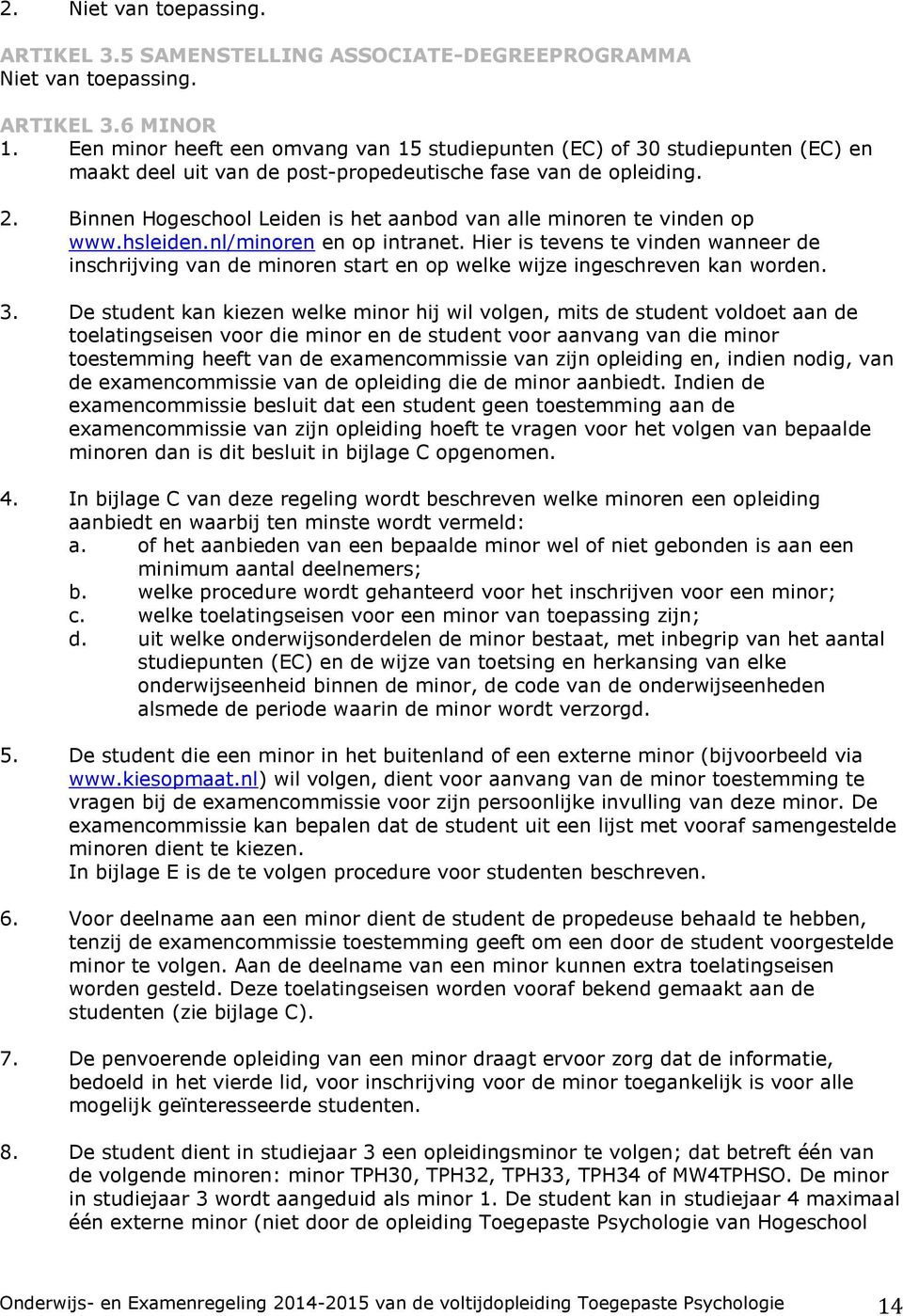 Binnen Hogeschool Leiden is het aanbod van alle minoren te vinden op www.hsleiden.nl/minoren en op intranet.