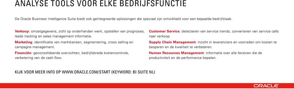 Marketing: identificatie van marktkansen, segmentering, cross selling en campagne management. Financiën: geconsolideerde overzichten, bedrijfsbrede kostencontrole, verbetering van de cash flow.