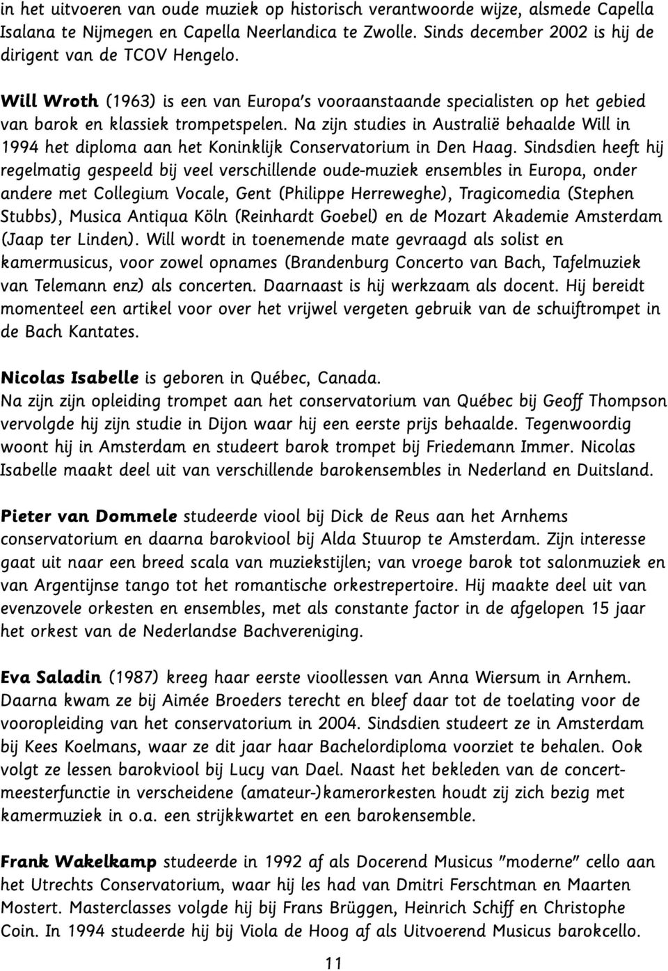 Na zijn studies in Australië behaalde Will in 1994 het diploma aan het Koninklijk Conservatorium in Den Haag.