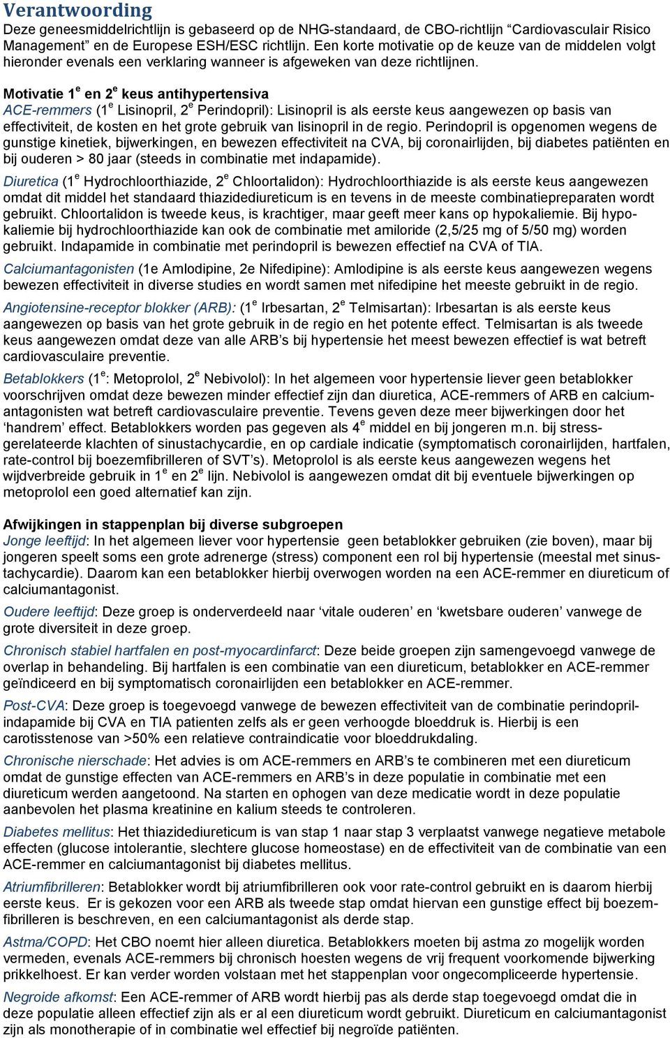 Motivatie 1 e en 2 e keus antihypertensiva ACE-remmers (1 e Lisinopril, 2 e Perindopril): Lisinopril is als eerste keus aangewezen op basis van effectiviteit, de kosten en het grote gebruik van