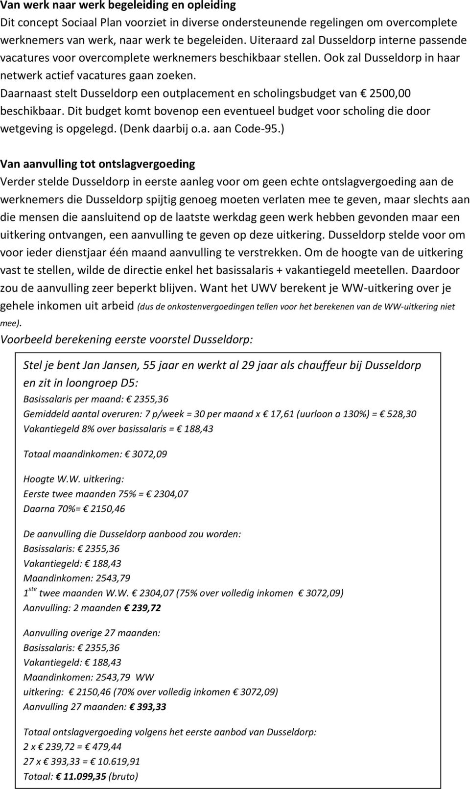 Daarnaast stelt Dusseldorp een outplacement en scholingsbudget van 2500,00 beschikbaar. Dit budget komt bovenop een eventueel budget voor scholing die door wetgeving is opgelegd. (Denk daarbij o.a. aan Code-95.