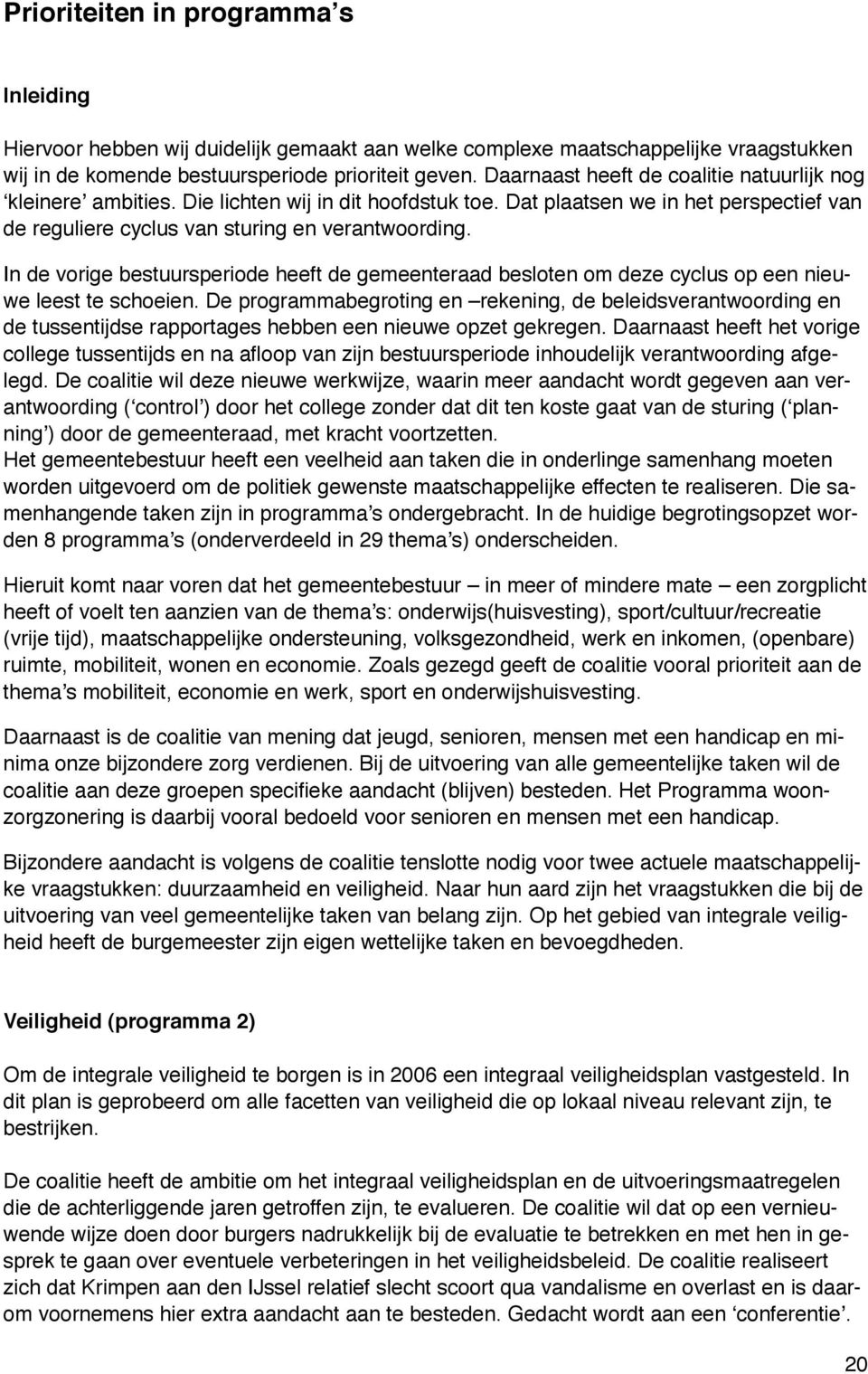 In de vorige bestuursperiode heeft de gemeenteraad besloten om deze cyclus op een nieuwe leest te schoeien.