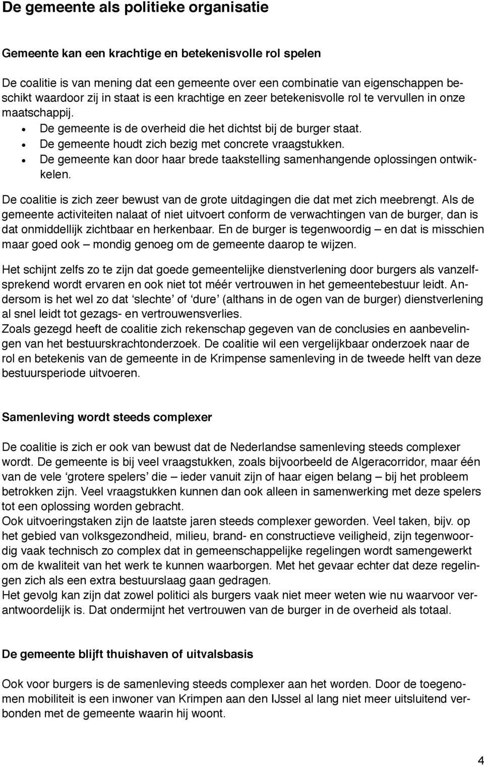 De gemeente houdt zich bezig met concrete vraagstukken. De gemeente kan door haar brede taakstelling samenhangende oplossingen ontwikkelen.