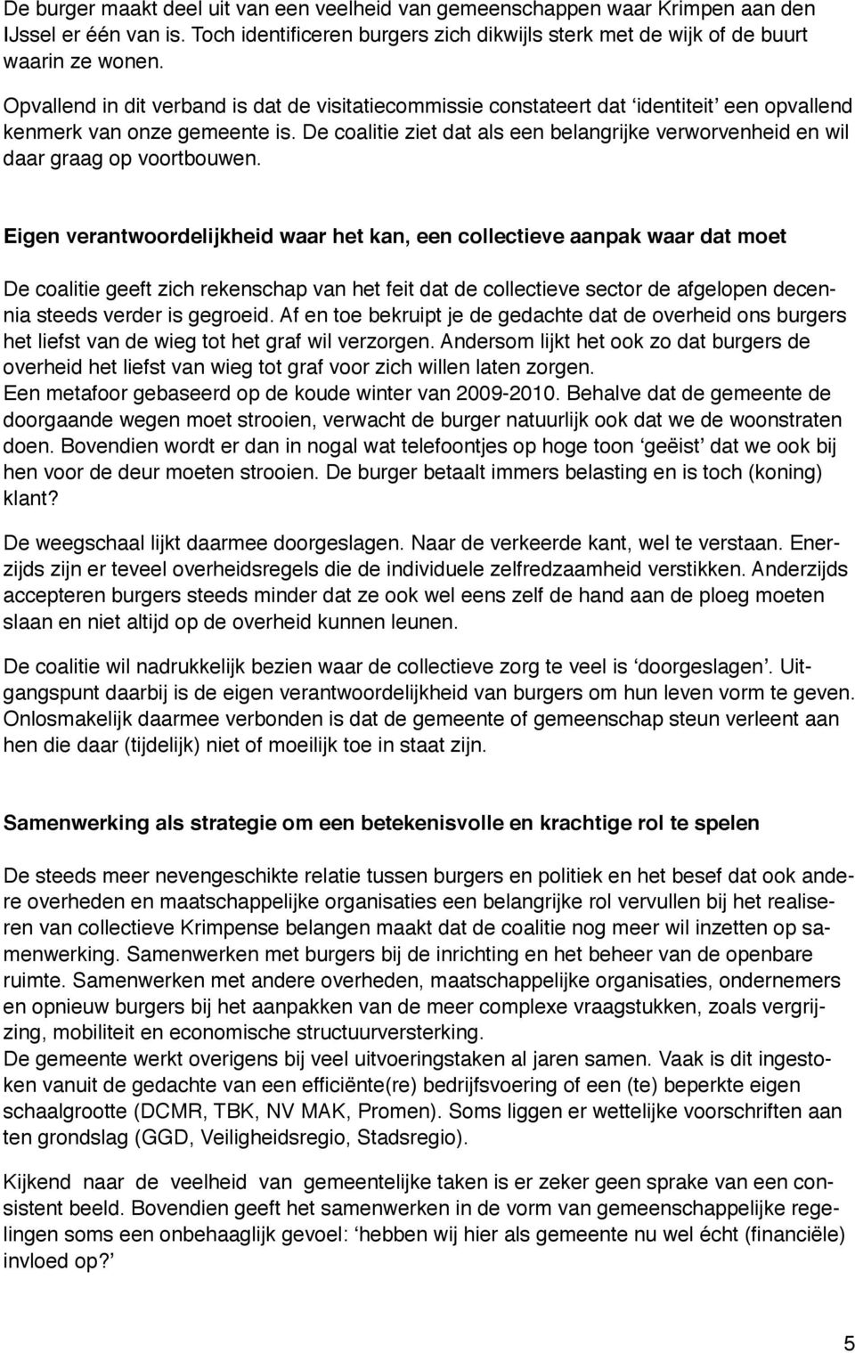 De coalitie ziet dat als een belangrijke verworvenheid en wil daar graag op voortbouwen.