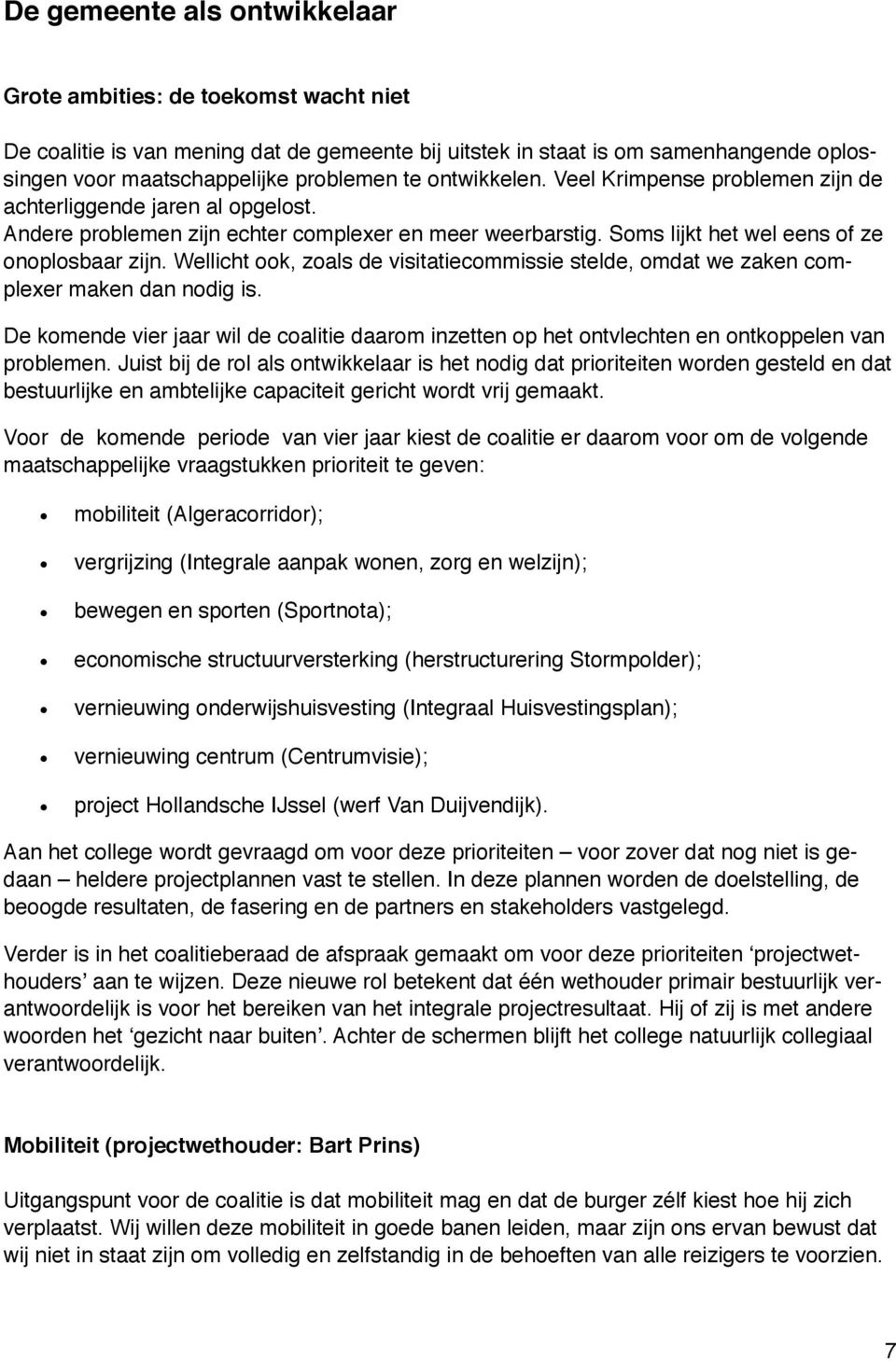 Wellicht ook, zoals de visitatiecommissie stelde, omdat we zaken complexer maken dan nodig is. De komende vier jaar wil de coalitie daarom inzetten op het ontvlechten en ontkoppelen van problemen.