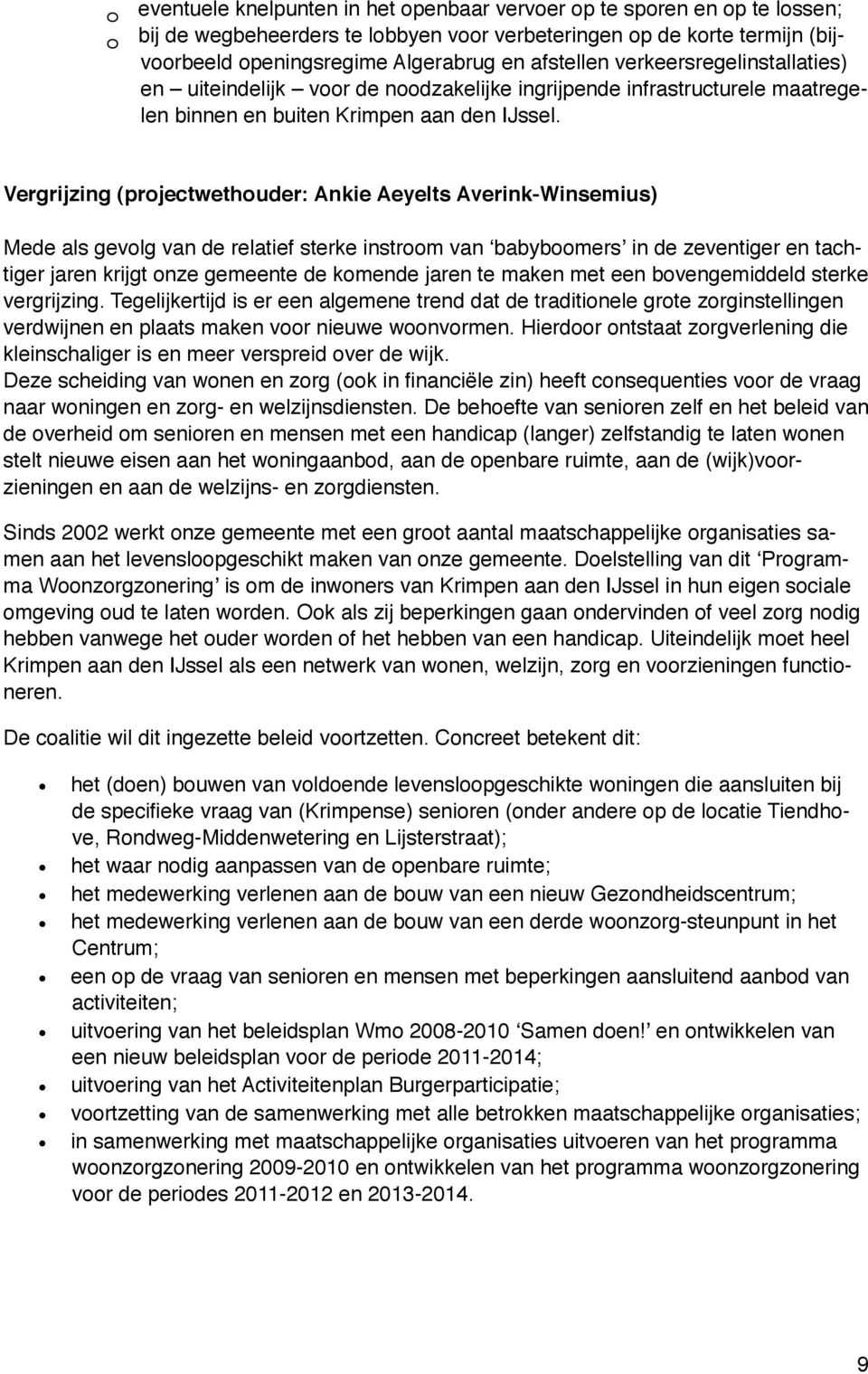 Vergrijzing (projectwethouder: Ankie Aeyelts Averink-Winsemius) Mede als gevolg van de relatief sterke instroom van babyboomers in de zeventiger en tachtiger jaren krijgt onze gemeente de komende