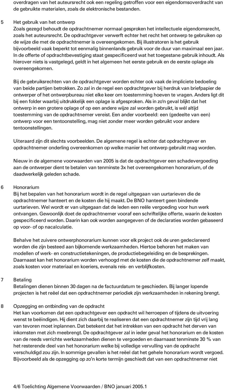 De opdrachtgever verwerft echter het recht het ontwerp te gebruiken op de wijze die met de opdrachtnemer is overeengekomen.