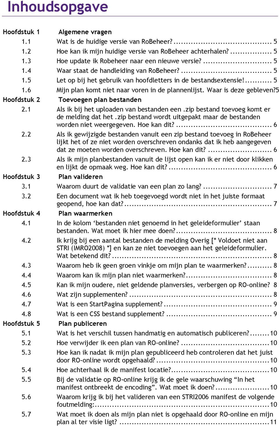 Waar is deze gebleven?5 Toevoegen plan bestanden 2.1 Als ik bij het uploaden van bestanden een.zip bestand toevoeg komt er de melding dat het.