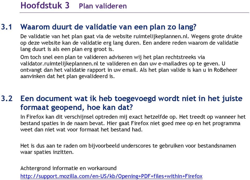 Om toch snel een plan te valideren adviseren wij het plan rechtstreeks via validator.ruimtelijkeplannen.nl te valideren en dan uw e-mailadres op te geven.