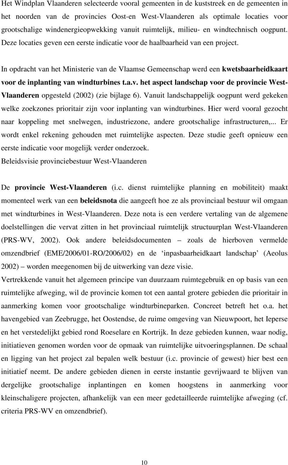 In opdracht van het Ministerie van de Vlaamse Gemeenschap werd een kwetsbaarheidkaart voor de inplanting van windturbines t.a.v. het aspect landschap voor de provincie West- Vlaanderen opgesteld (2002) (zie bijlage 6).