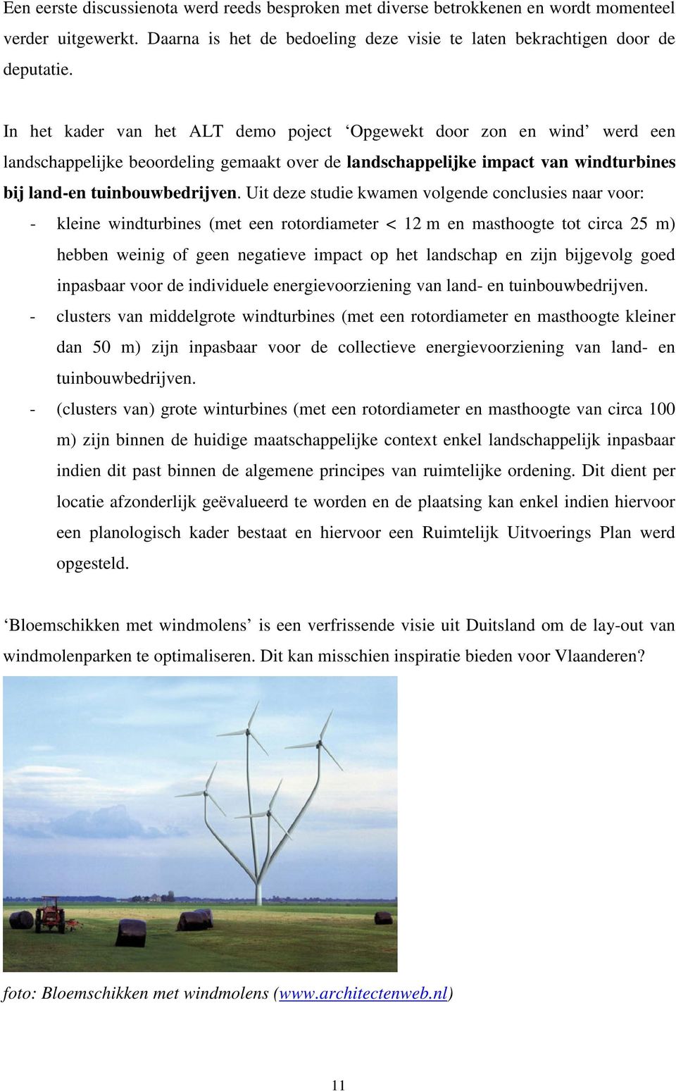Uit deze studie kwamen volgende conclusies naar voor: - kleine windturbines (met een rotordiameter < 12 m en masthoogte tot circa 25 m) hebben weinig of geen negatieve impact op het landschap en zijn
