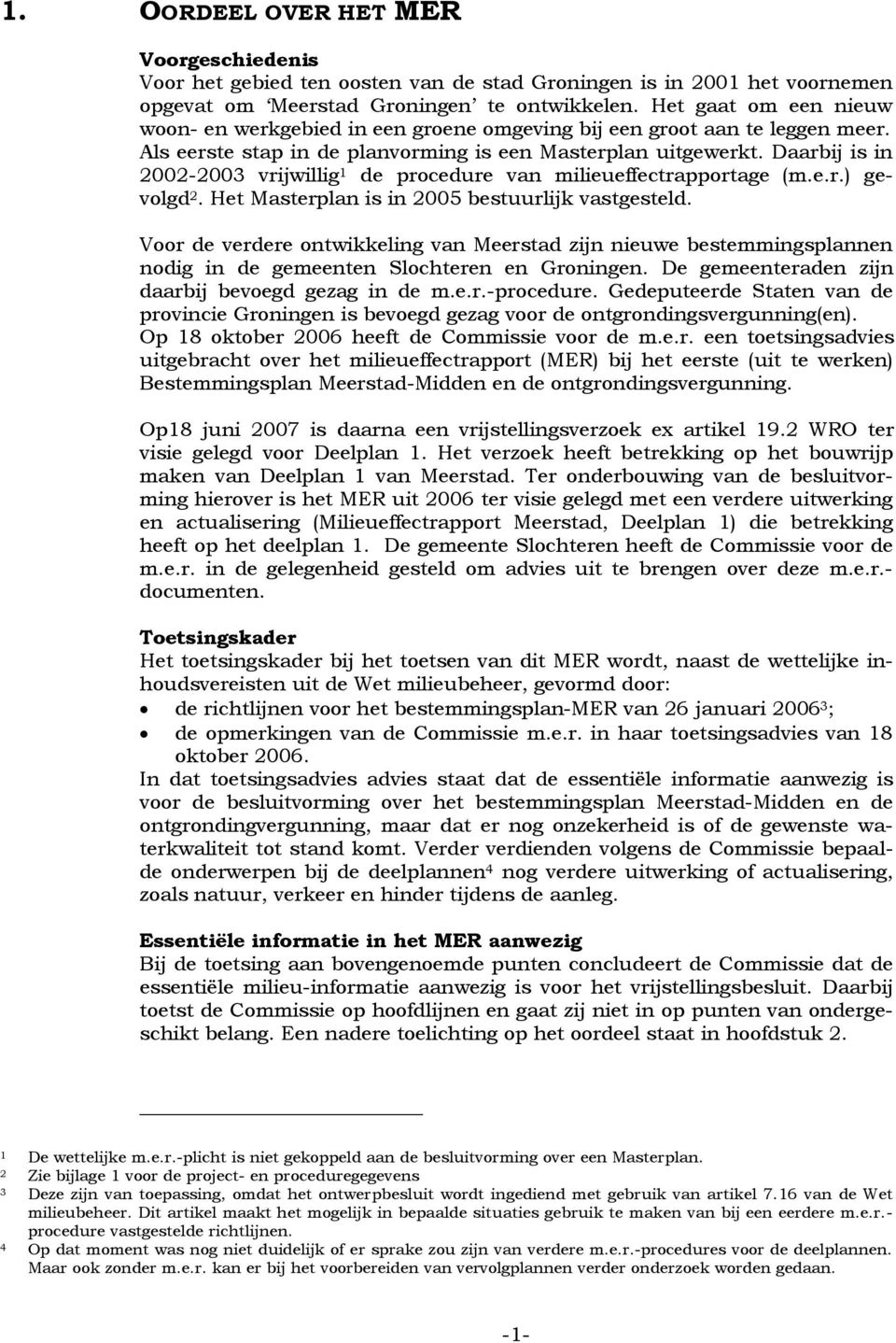 Daarbij is in 2002-2003 vrijwillig 1 de procedure van milieueffectrapportage (m.e.r.) gevolgd 2. Het Masterplan is in 2005 bestuurlijk vastgesteld.