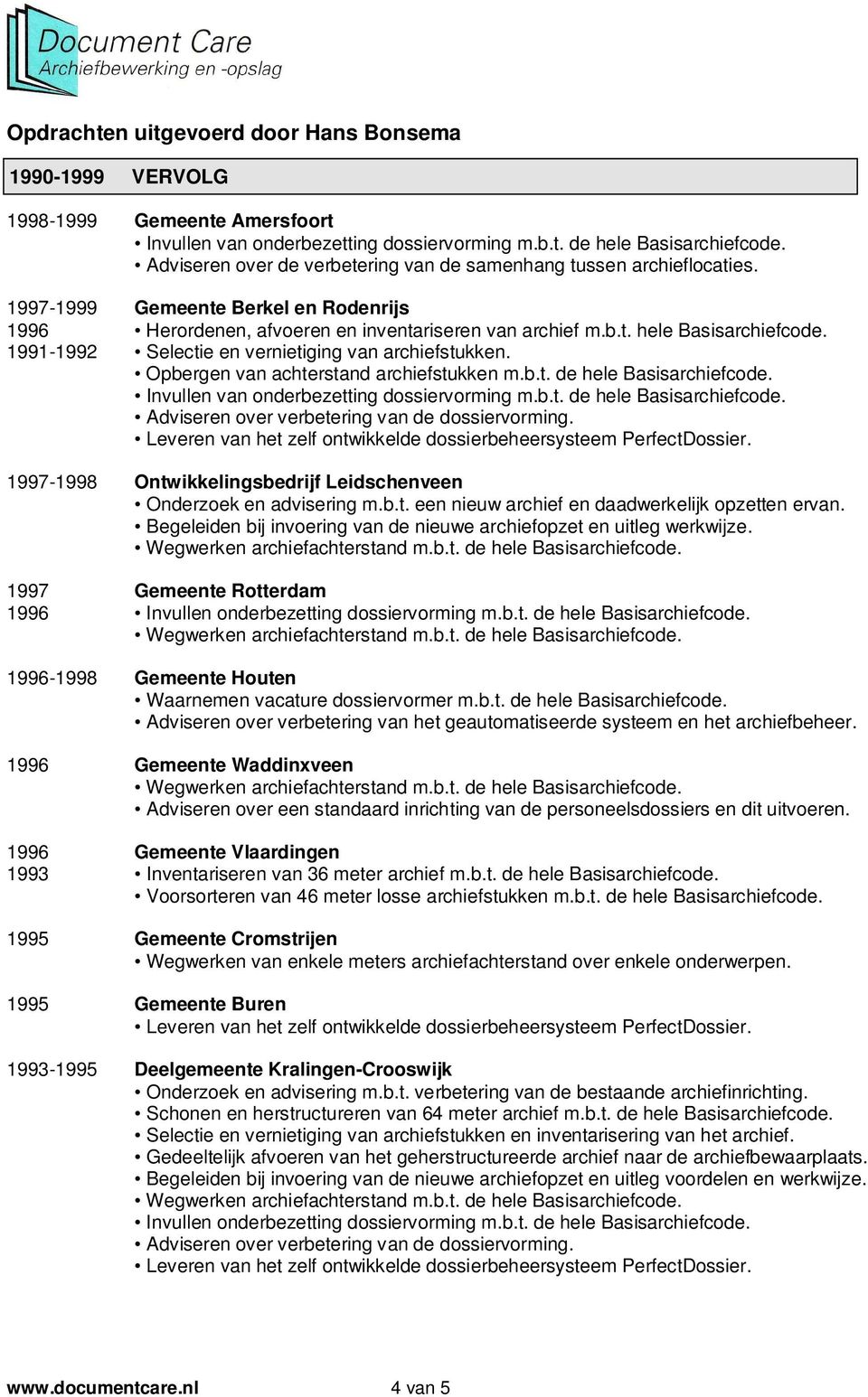 1997-1998 Ontwikkelingsbedrijf Leidschenveen Onderzoek en advisering m.b.t. een nieuw archief en daadwerkelijk opzetten ervan. Begeleiden bij invoering van de nieuwe archiefopzet en uitleg werkwijze.