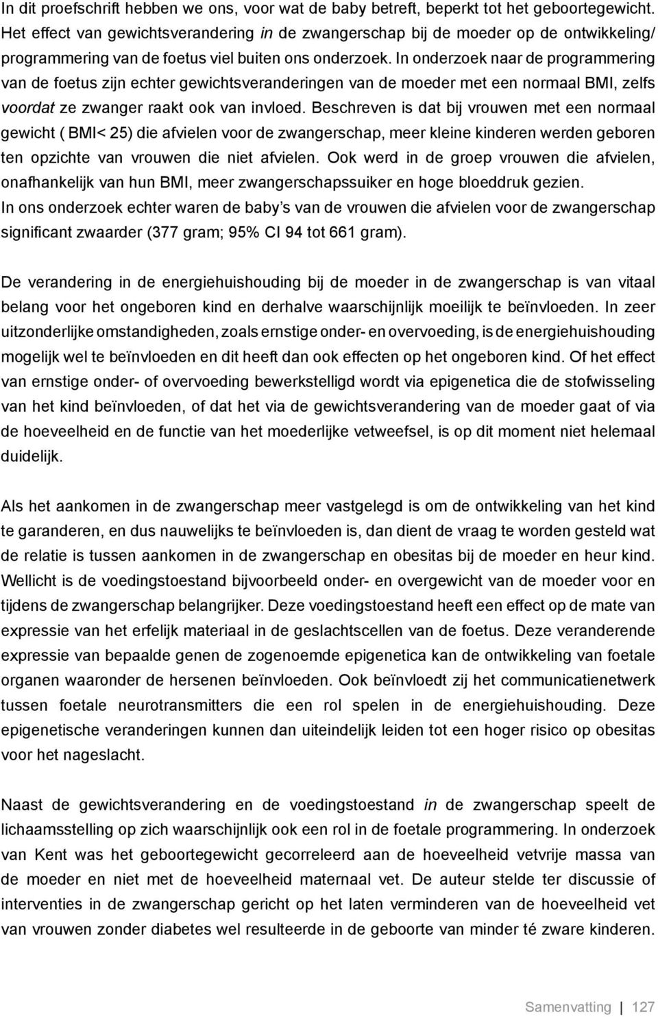 In onderzoek naar de programmering van de foetus zijn echter gewichtsveranderingen van de moeder met een normaal BMI, zelfs voordat ze zwanger raakt ook van invloed.