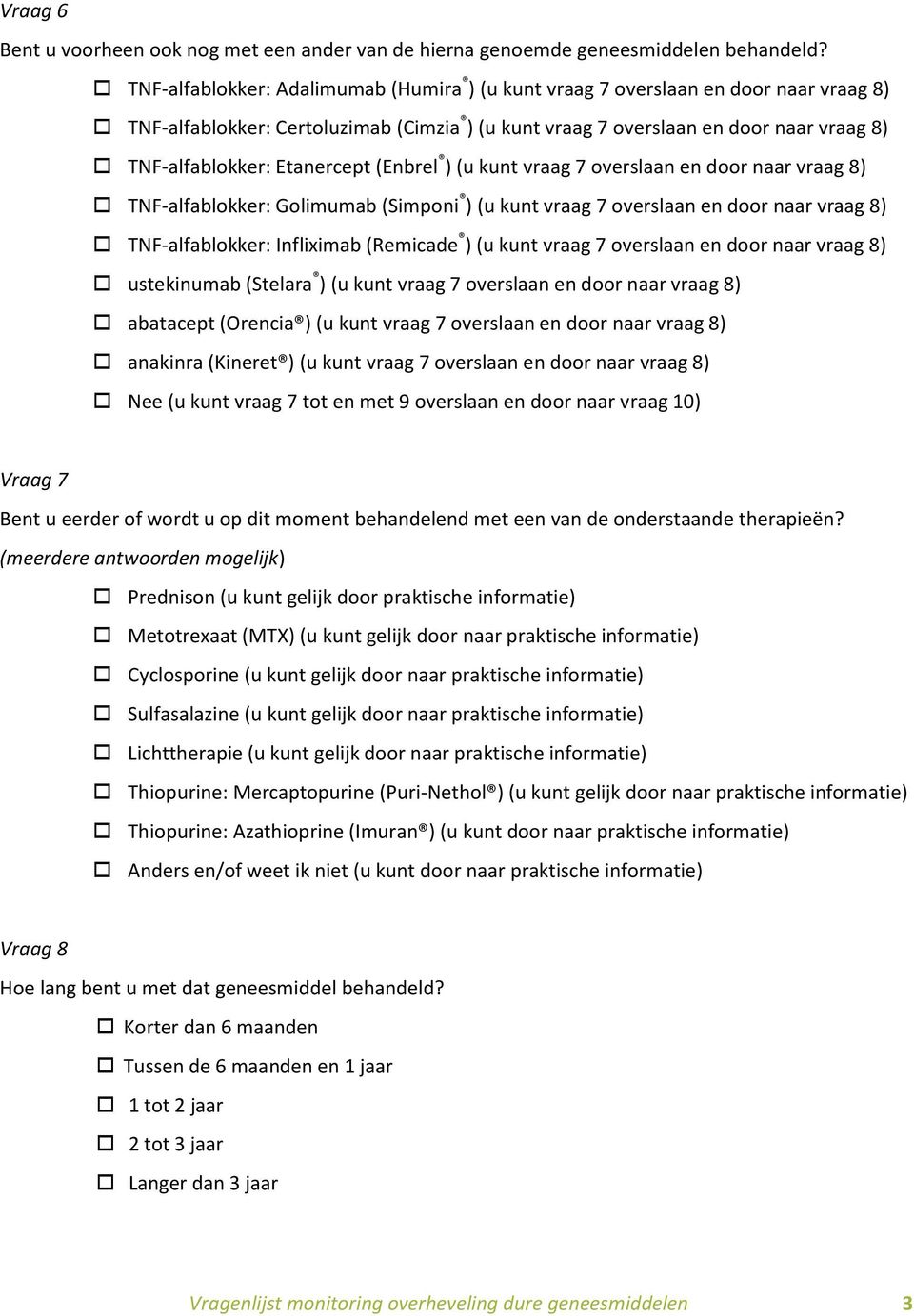 Etanercept (Enbrel ) (u kunt vraag 7 overslaan en door naar vraag 8) TNF-alfablokker: Golimumab (Simponi ) (u kunt vraag 7 overslaan en door naar vraag 8) TNF-alfablokker: Infliximab (Remicade ) (u