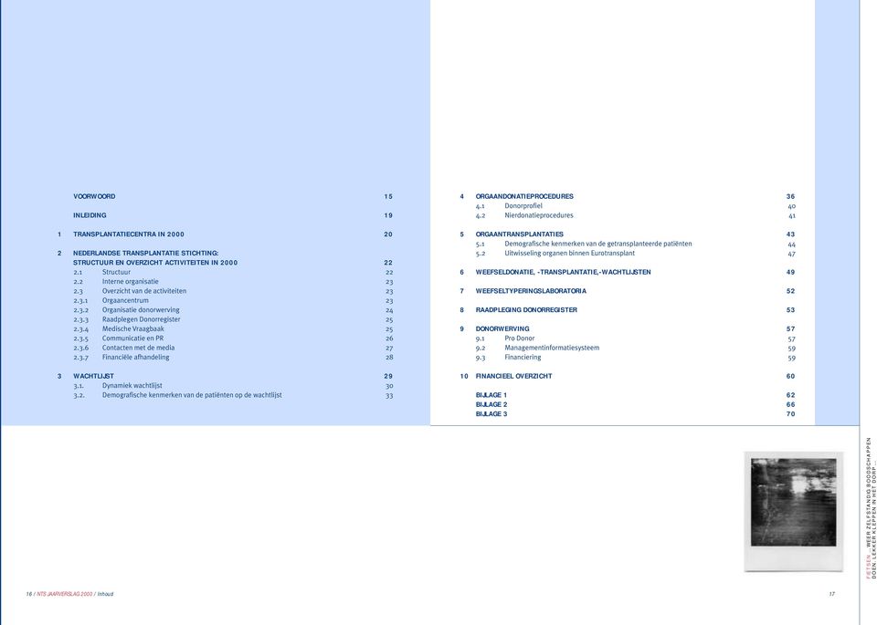 3.7 Financiële afhandeling 28 3 WACHTLIJST 29 3.1. Dynamiek wachtlijst 30 3.2. Demografische kenmerken van de patiënten op de wachtlijst 33 4 ORGAANDONATIEPROCEDURES 36 4.1 Donorprofiel 40 4.