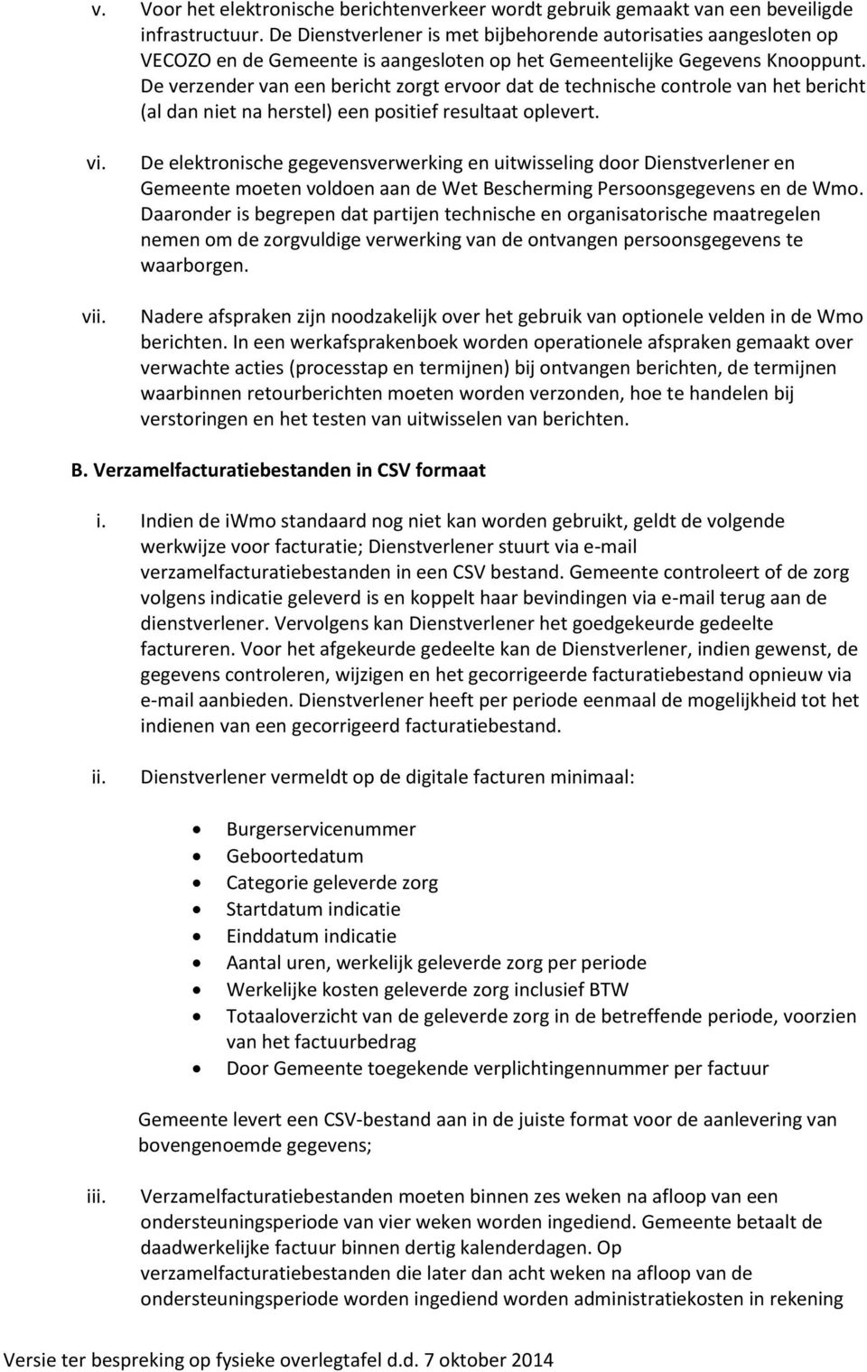 De verzender van een bericht zorgt ervoor dat de technische controle van het bericht (al dan niet na herstel) een positief resultaat oplevert. vi. vii.