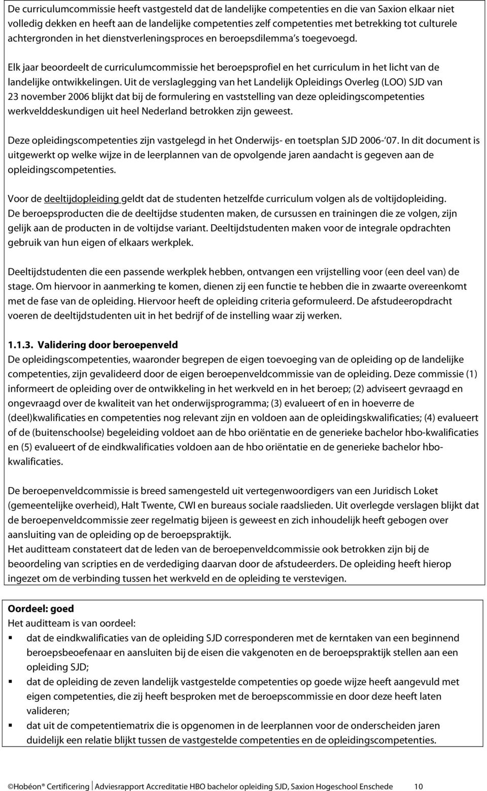 Elk jaar beoordeelt de curriculumcommissie het beroepsprofiel en het curriculum in het licht van de landelijke ontwikkelingen.