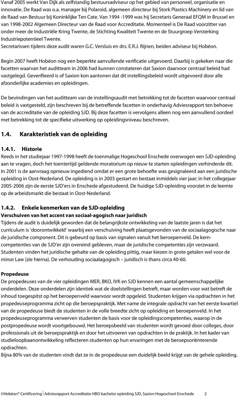 Momenteel is De Raad voorzitter van onder meer de Industriële Kring Twente, de Stichting Kwaliteit Twente en de Stuurgroep Versterking Industriepotentieel Twente.