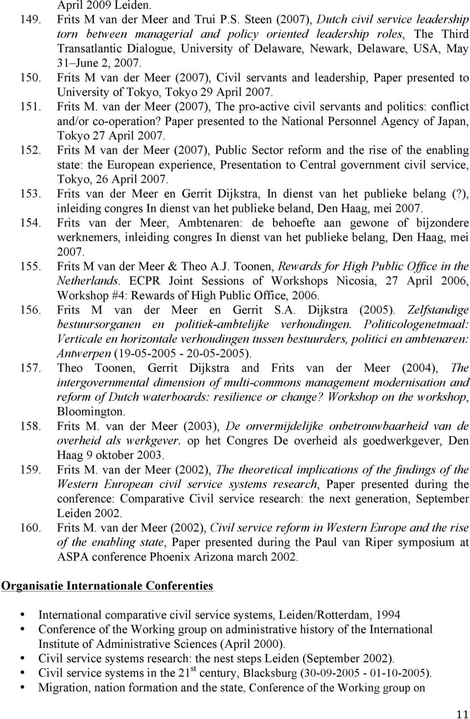 2, 2007. 150. Frits M van der Meer (2007), Civil servants and leadership, Paper presented to University of Tokyo, Tokyo 29 April 2007. 151. Frits M. van der Meer (2007), The pro-active civil servants and politics: conflict and/or co-operation?