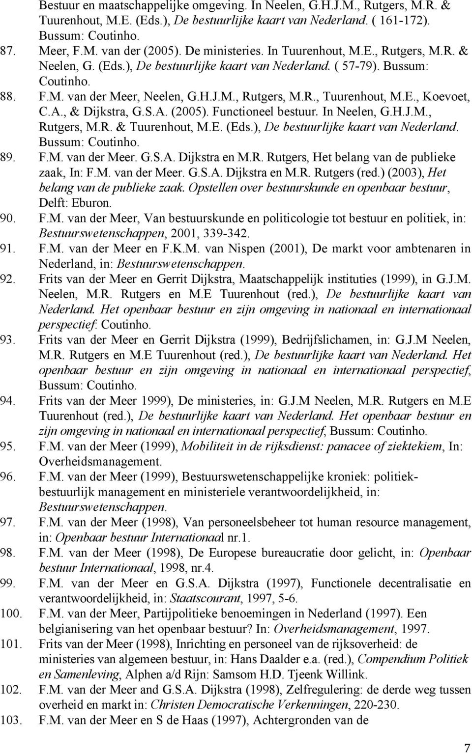 E., Koevoet, C.A., & Dijkstra, G.S.A. (2005). Functioneel bestuur. In Neelen, G.H.J.M., Rutgers, M.R. & Tuurenhout, M.E. (Eds.), De bestuurlijke kaart van Nederland. Bussum: Coutinho. 89. F.M. van der Meer.