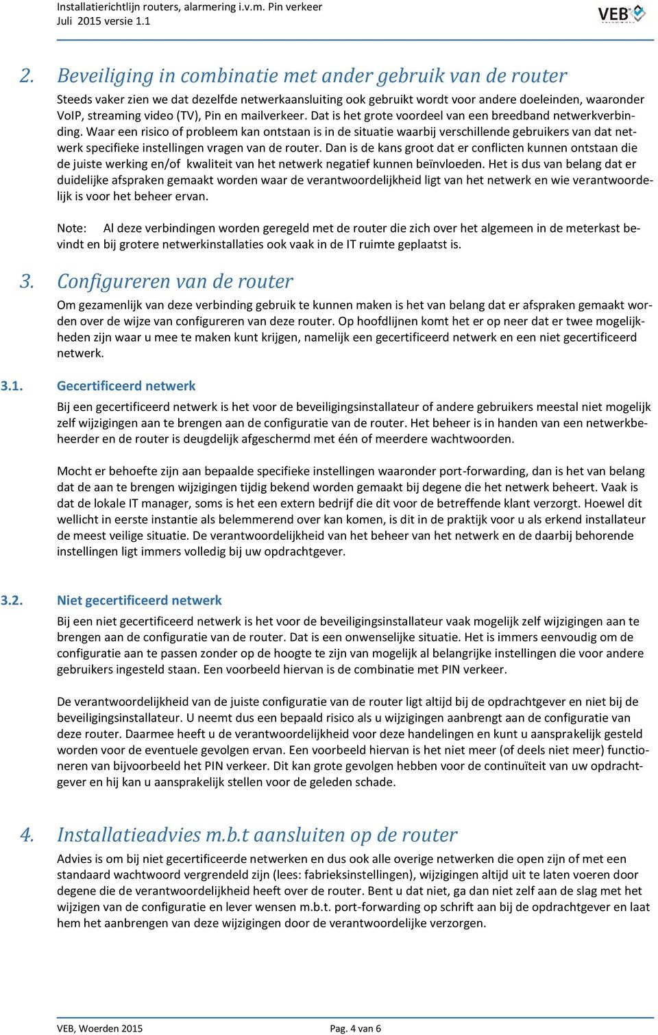 Waar een risico of probleem kan ontstaan is in de situatie waarbij verschillende gebruikers van dat netwerk specifieke instellingen vragen van de router.