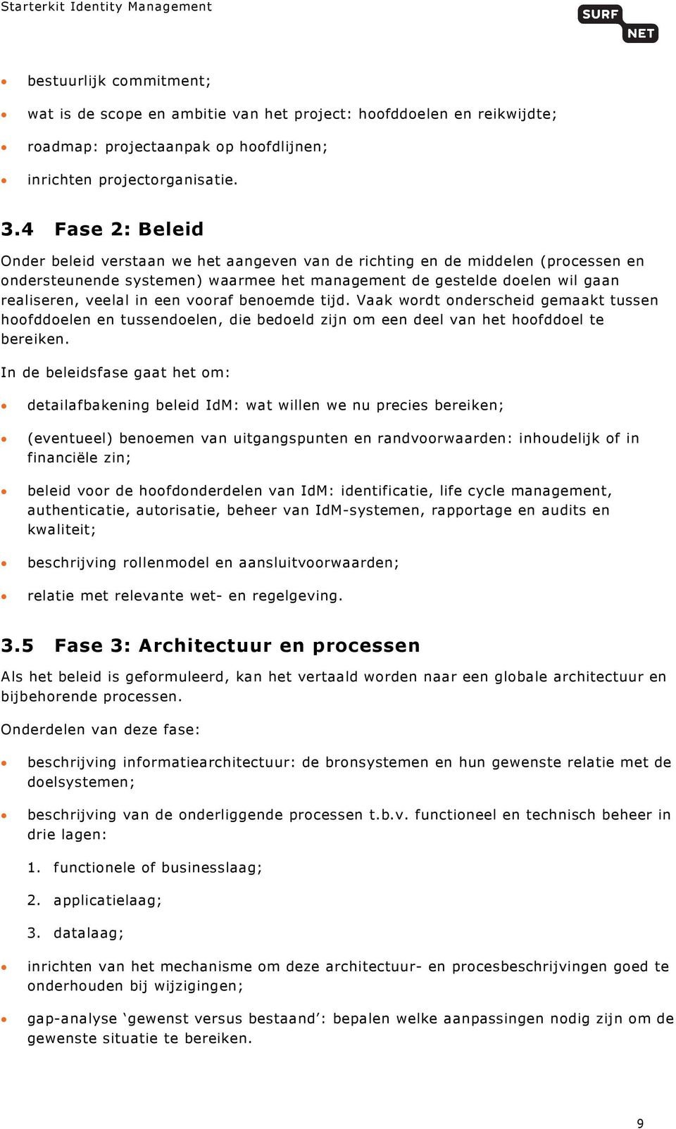 een vooraf benoemde tijd. Vaak wordt onderscheid gemaakt tussen hoofddoelen en tussendoelen, die bedoeld zijn om een deel van het hoofddoel te bereiken.