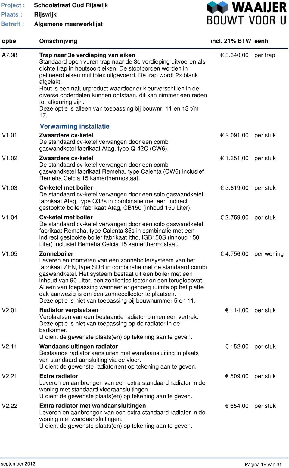 01 Zwaardere cv-ketel De standaard cv-ketel vervangen door een combi gaswandketel fabrikaat Atag, type Q-42C (CW6). V1.