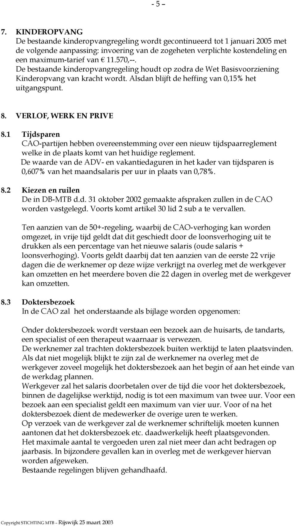 570,--. De bestaande kinderopvangregeling houdt op zodra de Wet Basisvoorziening Kinderopvang van kracht wordt. Alsdan blijft de heffing van 0,15% het uitgangspunt. 8. VERLOF, WERK EN PRIVE 8.