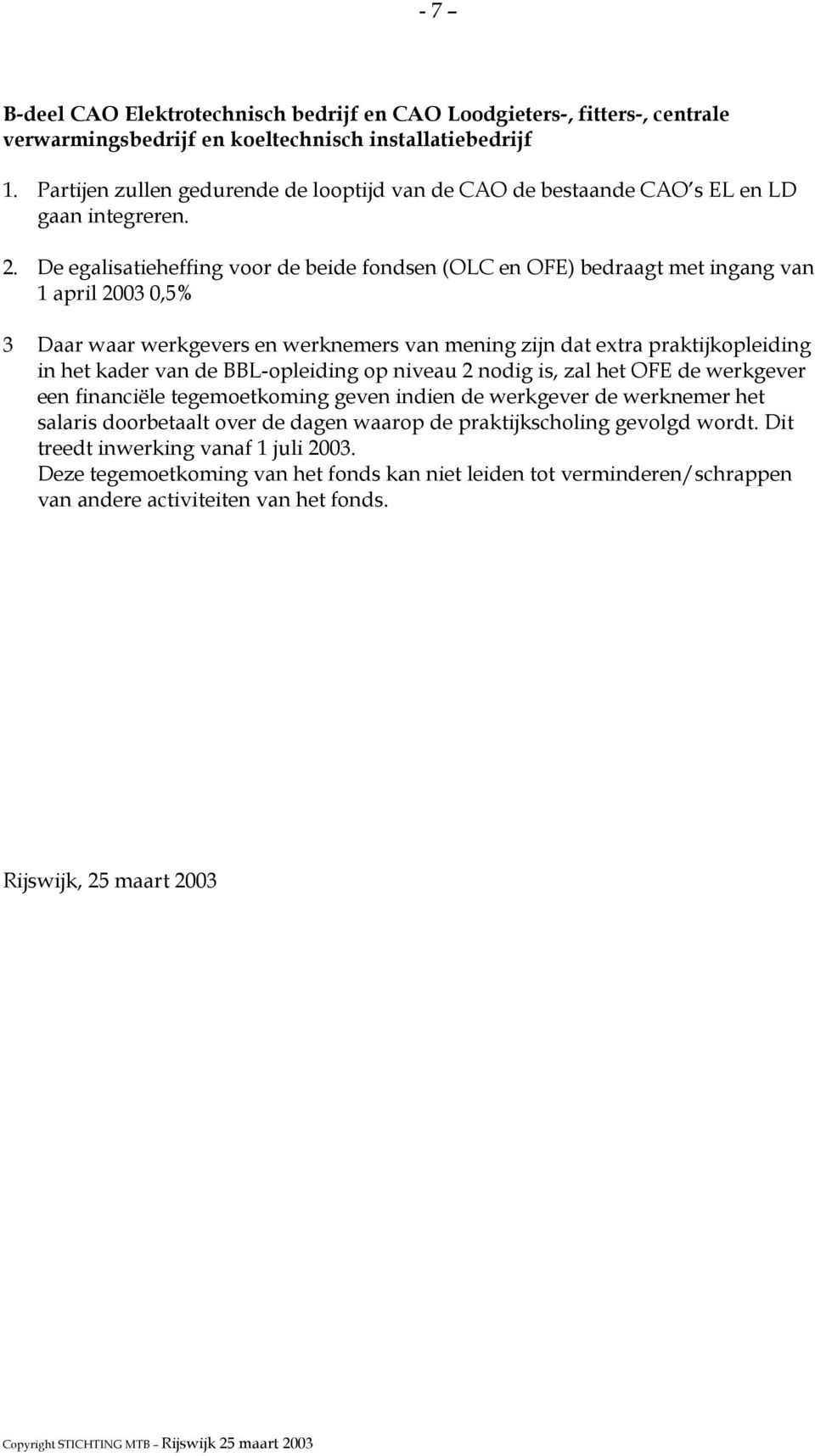 De egalisatieheffing voor de beide fondsen (OLC en OFE) bedraagt met ingang van 1 april 2003 0,5% 3 Daar waar werkgevers en werknemers van mening zijn dat extra praktijkopleiding in het kader van de