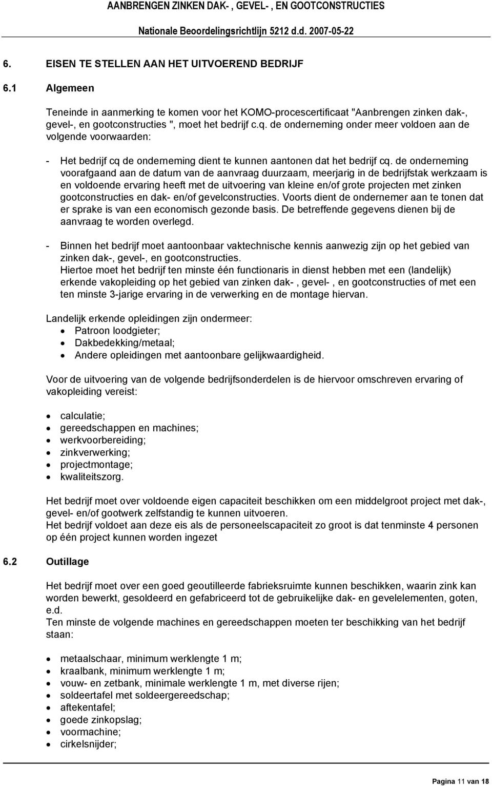 de onderneming voorafgaand aan de datum van de aanvraag duurzaam, meerjarig in de bedrijfstak werkzaam is en voldoende ervaring heeft met de uitvoering van kleine en/of grote projecten met zinken