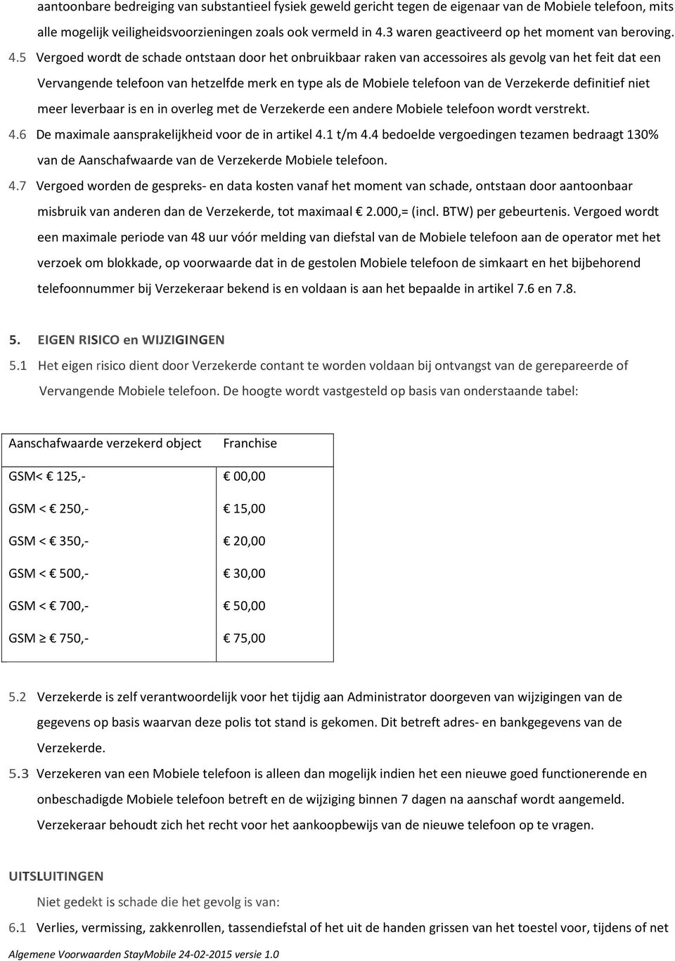 5 Vergoed wordt de schade ontstaan door het onbruikbaar raken van accessoires als gevolg van het feit dat een Vervangende telefoon van hetzelfde merk en type als de Mobiele telefoon van de Verzekerde