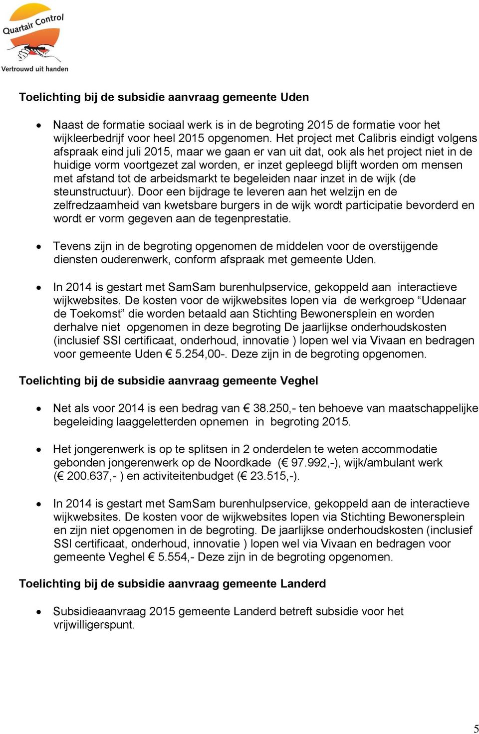 mensen met afstand tot de arbeidsmarkt te begeleiden naar inzet in de wijk (de steunstructuur).