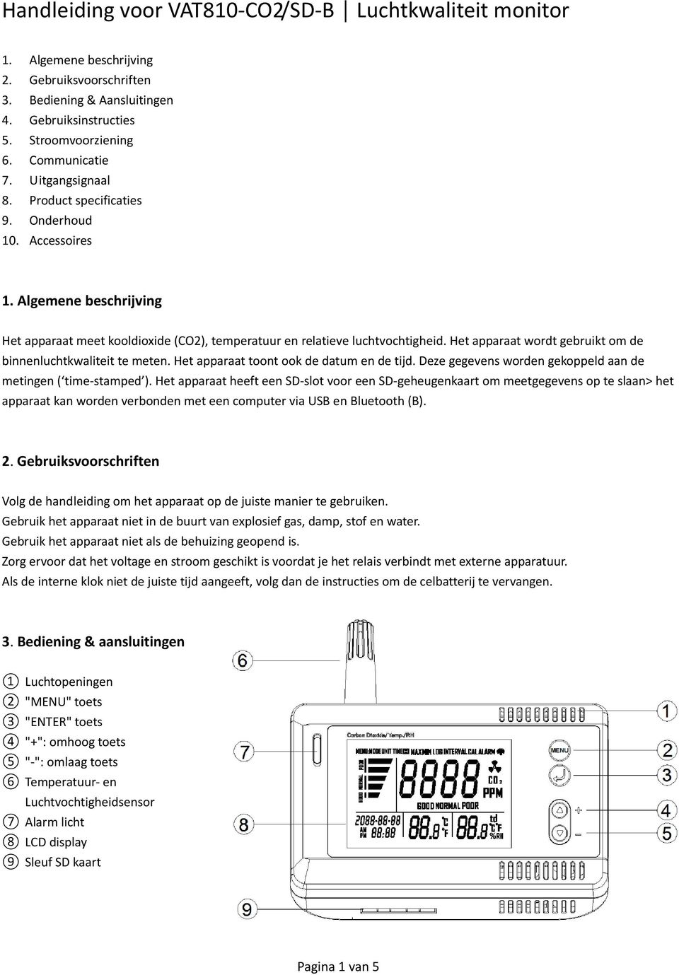 Het apparaat wordt gebruikt om de binnenluchtkwaliteit te meten. Het apparaat toont ook de datum en de tijd. Deze gegevens worden gekoppeld aan de metingen ( time-stamped ).