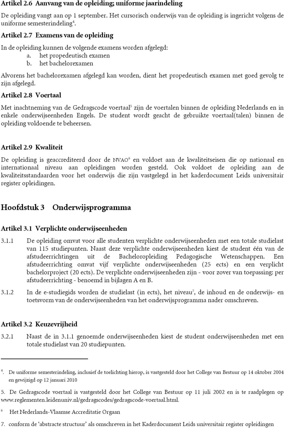 het bachelorexamen Alvorens het bachelorexamen afgelegd kan worden, dient het propedeutisch examen met goed gevolg te zijn afgelegd. Artikel 2.