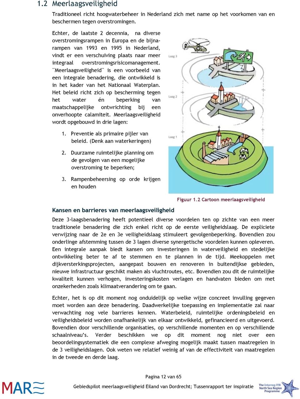 overstromingsrisicomanagement. Meerlaagsveiligheid is een voorbeeld van een integrale benadering, die ontwikkeld is in het kader van het Nationaal Waterplan.