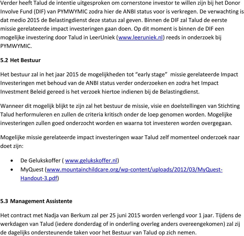 Op dit moment is binnen de DIF een mogelijke investering door Talud in LeerUniek (www.leeruniek.nl) reeds in onderzoek bij PYMWYMIC. 5.