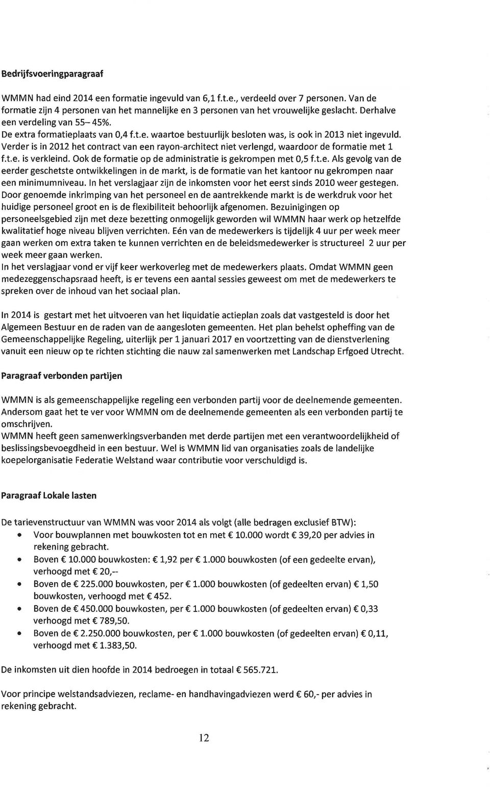 Verder is in 22 het ntt van een yn-arhitet niet verlengd, waardr de frmatie met 1 f.t.e. is verkleind. k de frmatie p de administtie is gekrmpen met,5 f.t.e. Als gevlg van de eerder geshetste ntwikkelingen in de markt, is de frmatie van het kantr nu gekrmpen naar een minimumniveau.